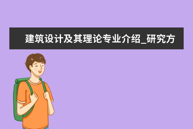 建筑设计及其理论专业介绍_研究方向_就业前景分析 计算机系统结构专业介绍_研究方向_就业前景分析