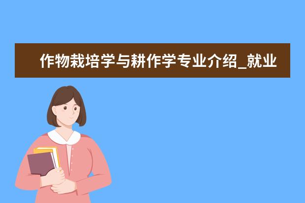 作物栽培学与耕作学专业介绍_就业前景分析 第四纪地质学专业介绍_研究方向_就业前景分析