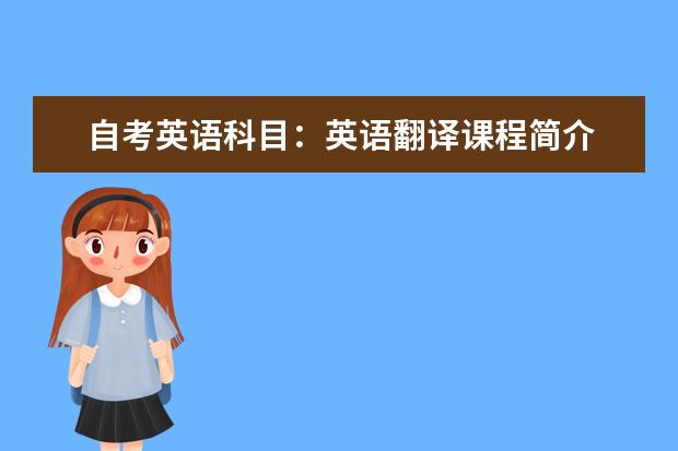 自考英语科目：英语翻译课程简介 自考主考专业培训招生专业课程汇总