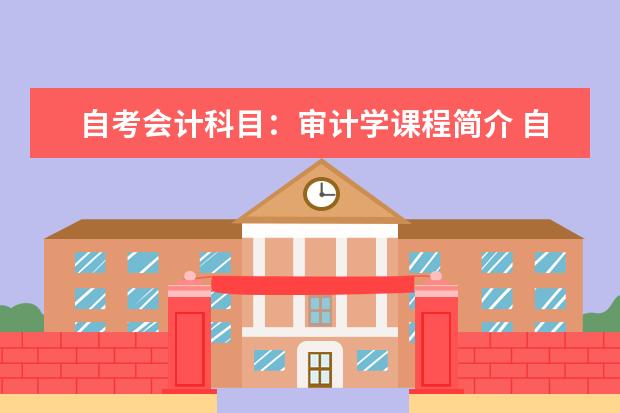 自考会计科目：审计学课程简介 自考计算机网络科目：数据结构课程简介