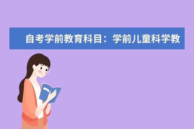 自考学前教育科目：学前儿童科学教育课程简介 自考教育管理科目：中国教育史课程简介