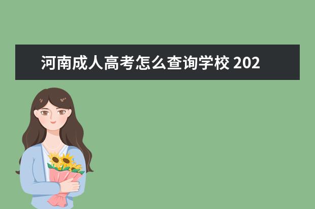 河南成人高考怎么查询学校 2021河南成人高考大专学校包括哪些?