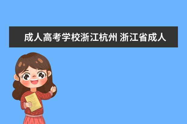 成人高考学校浙江杭州 浙江省成人高考哪个学校好?