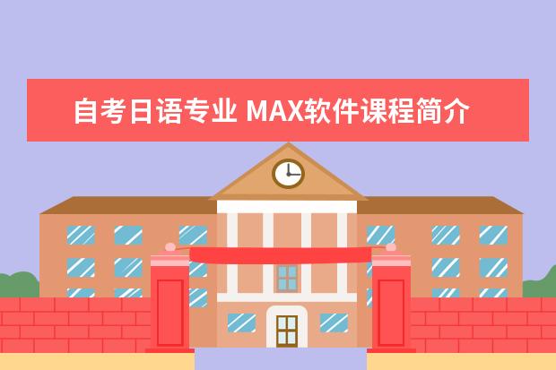 自考日语专业 MAX软件课程简介