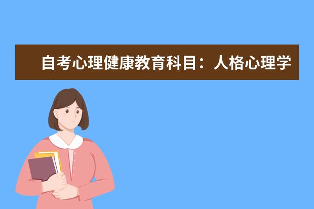 自考心理健康教育科目：人格心理学课程简介 自考汉语言文学教育科目：团体心理辅导课程简介