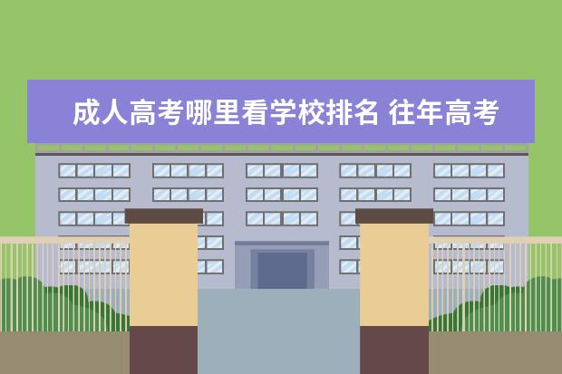 成人高考哪里看学校排名 往年高考成绩在哪查