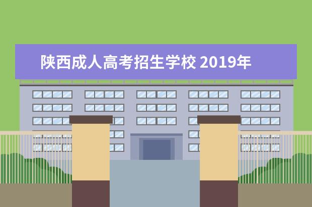 陕西成人高考招生学校 2019年陕西成人高考如何选择报考学校?