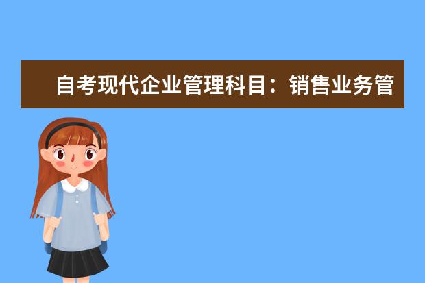 自考现代企业管理科目：销售业务管理课程简介 自考服装设计与工程科目：服装设计课程简介