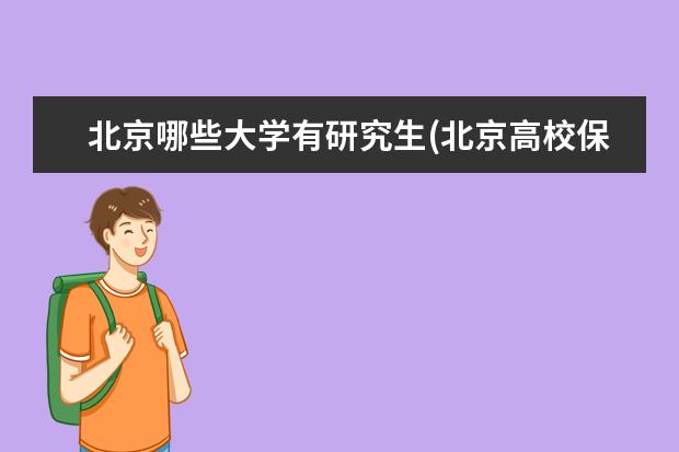 北京哪些大学有研究生(北京高校保研率考研率排行榜) 考研跨专业难度大吗(研究生跨专业需要注意什么事项)