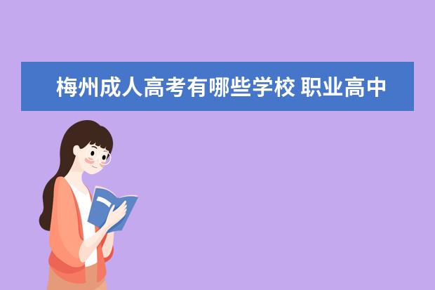 梅州成人高考有哪些学校 职业高中可以考哪些大学?