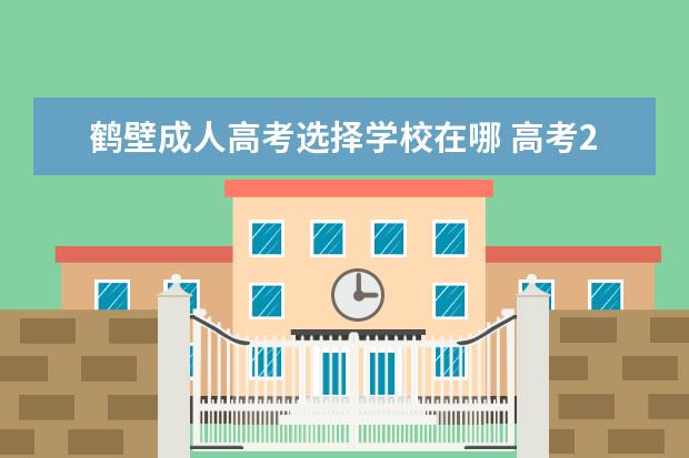 鹤壁成人高考选择学校在哪 高考290分怎么办?高考290分能上什么大学?