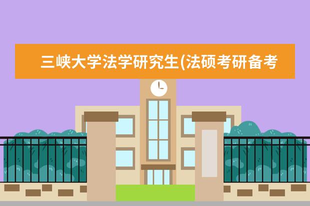 三峡大学法学研究生(法硕考研备考锦囊之三峡大学) 考不上研究生(学生考研失败后怎么办)