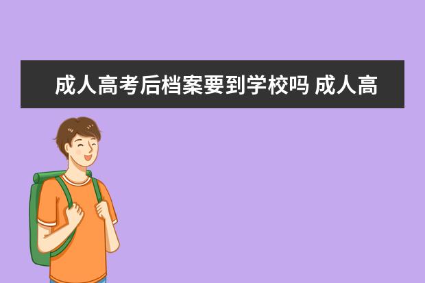 成人高考后档案要到学校吗 成人高等教育毕业生应该把档案落在哪里?