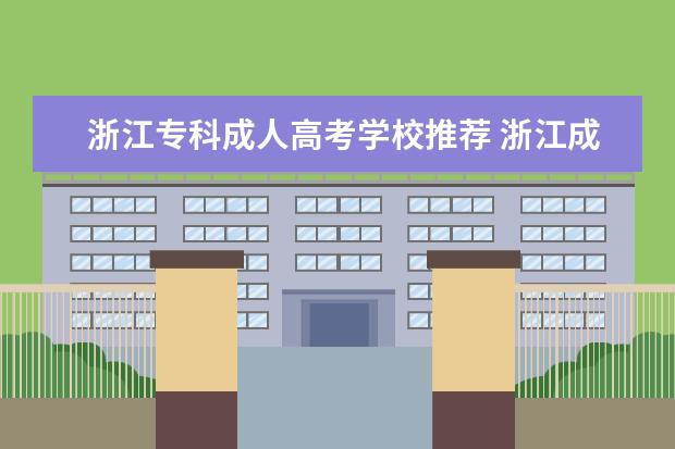 浙江专科成人高考学校推荐 浙江成人高考可以考哪些大学?