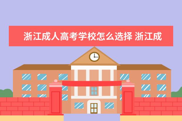 浙江成人高考学校怎么选择 浙江成人高考有哪些学校