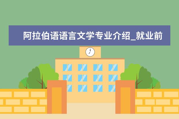 阿拉伯语语言文学专业介绍_就业前景分析 通信与信息系统专业介绍_研究方向_就业前景分析