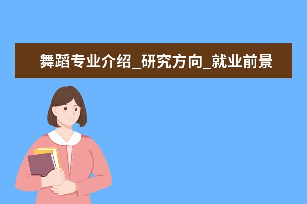 舞蹈专业介绍_研究方向_就业前景分析 捕捞学专业介绍_就业前景分析