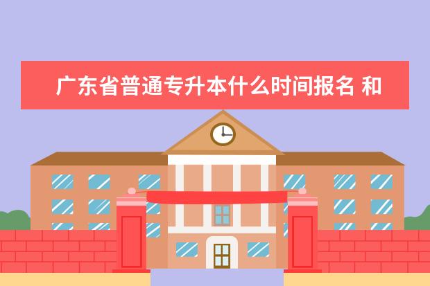 广东省普通专升本什么时间报名 和本科有哪些不同