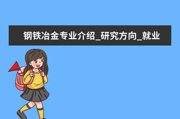 钢铁冶金专业介绍_研究方向_就业前景分析 光学工程专业介绍_研究方向_就业前景分析