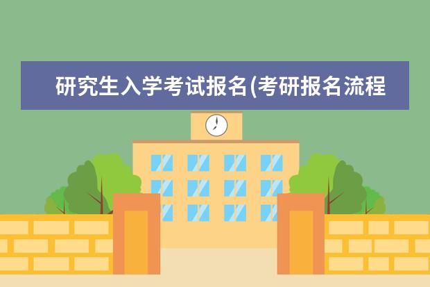 研究生入学考试报名(考研报名流程及注意事项) 研究生可以做的岗位(研究生可以考的岗位)