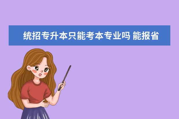 统招专升本只能考本专业吗 能报省外院校吗