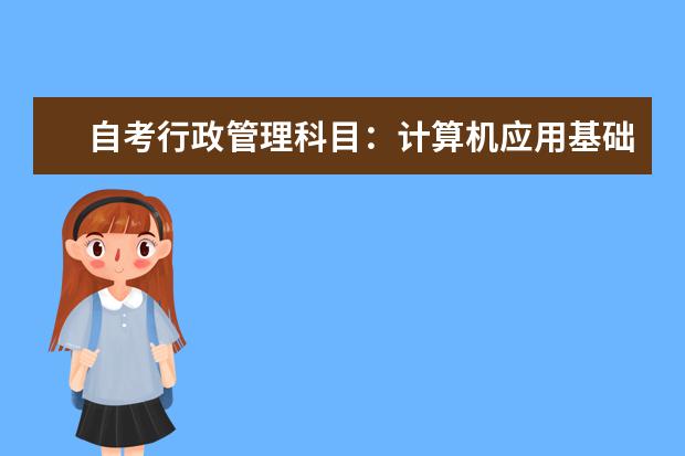 自考行政管理科目：计算机应用基础课程简介 自考教育管理科目：中国教育史课程简介