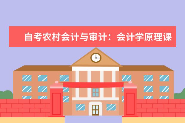 自考农村会计与审计：会计学原理课程简介 自考英语科目：高级英语课程简介