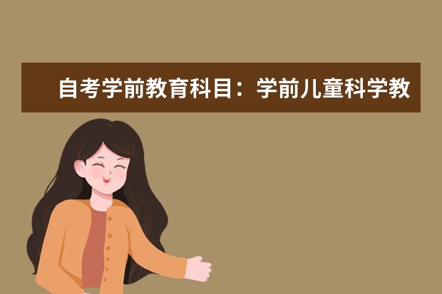 自考学前教育科目：学前儿童科学教育课程简介 自考乡镇企业管理科目：乡镇企业生产管理课程简介