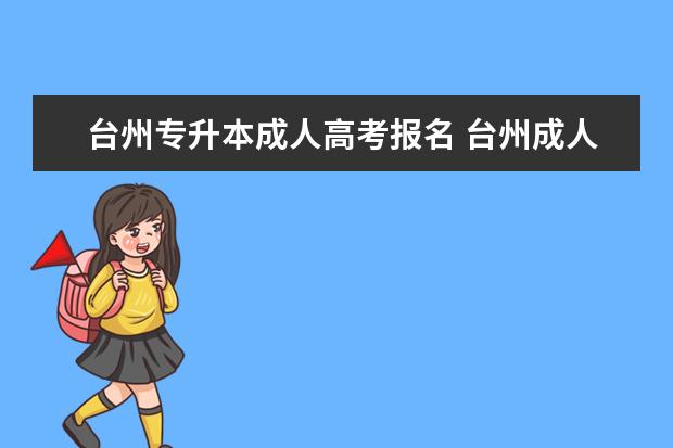 台州专升本成人高考报名 台州成人高考专升本考什么?