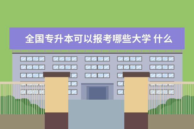 全国专升本可以报考哪些大学 什么时间开始报名