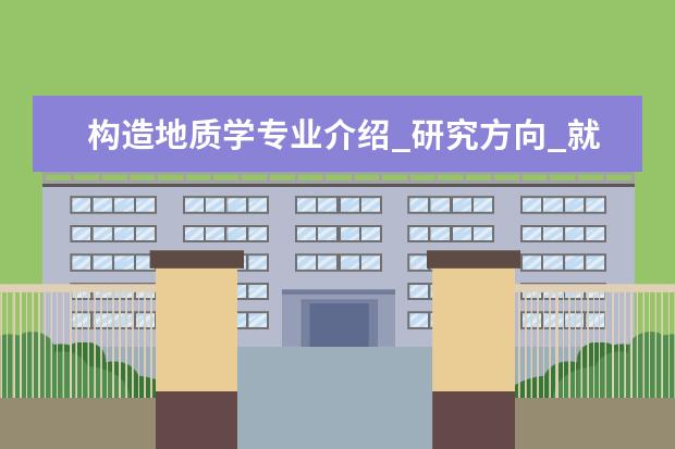 构造地质学专业介绍_研究方向_就业前景分析 应用数学专业介绍_研究方向_就业前景分析