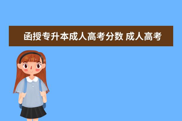 函授专升本成人高考分数 成人高考专升本函授考试一共多少分?