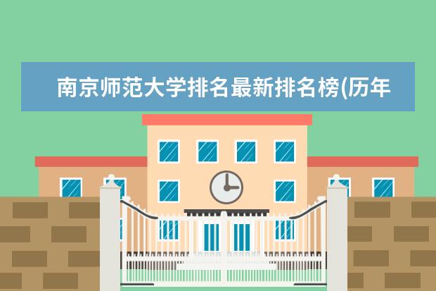 南京师范大学排名最新排名榜(历年排名数据整理) 湖南师范大学排名最新排名榜(历年排名数据整理)