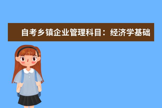 自考乡镇企业管理科目：经济学基础课程简介 自考计算机网络科目：数据库系统原理课程简介