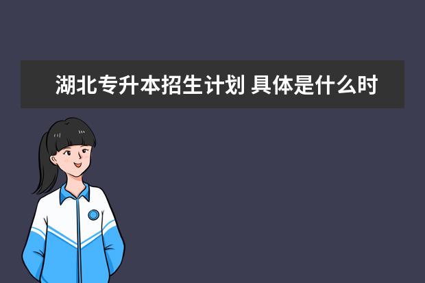 湖北专升本招生计划 具体是什么时间