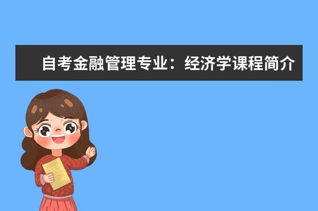 自考金融管理专业：经济学课程简介 自考国际贸易专业：国际金融课程简介