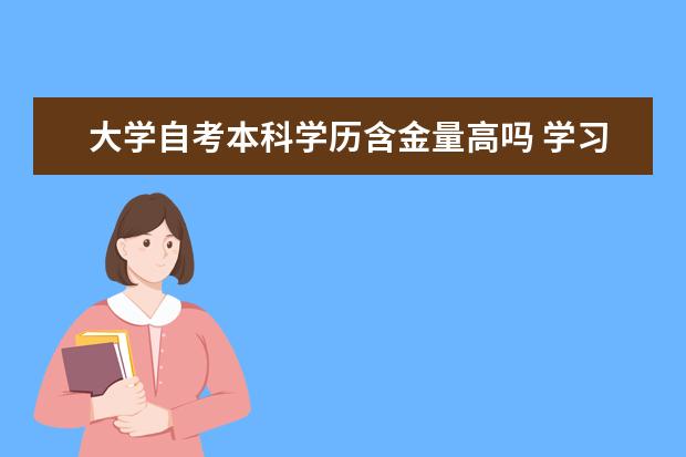 大学自考本科学历含金量高吗 学习方式有哪些