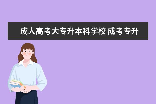 成人高考大专升本科学校 成考专升本院校有哪些