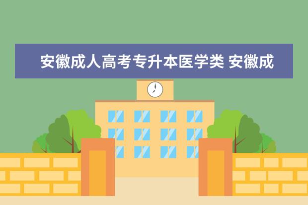 安徽成人高考专升本医学类 安徽成人高考专升本考试科目有哪些?