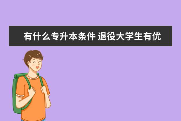 有什么专升本条件 退役大学生有优势吗