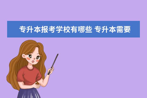 专升本报考学校有哪些 专升本需要考些什么科目