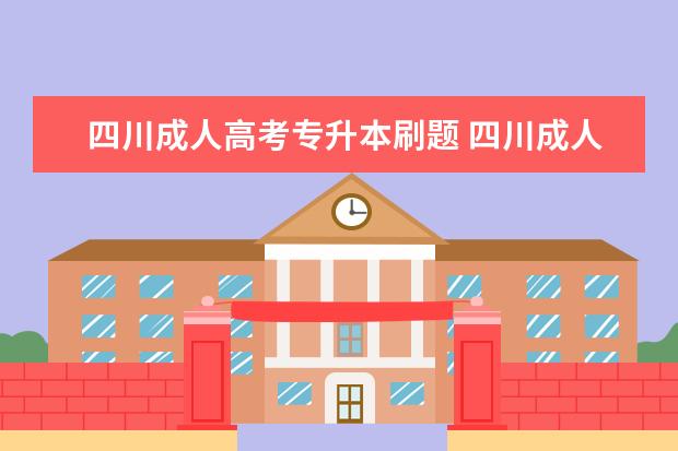 四川成人高考专升本刷题 四川成人高考专升本考试科目难度大吗?