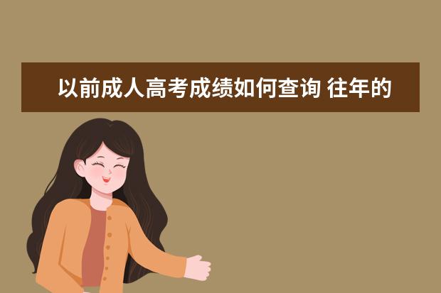 以前成人高考成绩如何查询 往年的成人高考成绩能查吗?