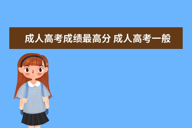 成人高考成绩最高分 成人高考一般需要考多少分才能考上