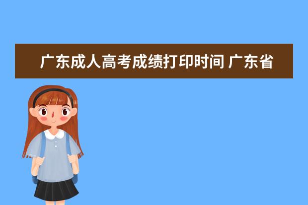 广东成人高考成绩打印时间 广东省成人高考成绩都在什么时候出来?