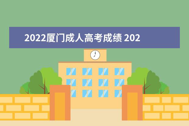 2022厦门成人高考成绩 2022年成人高考录取分数线