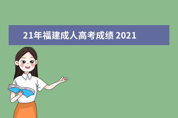 21年福建成人高考成绩 2021年福建成考成绩多久可以查?