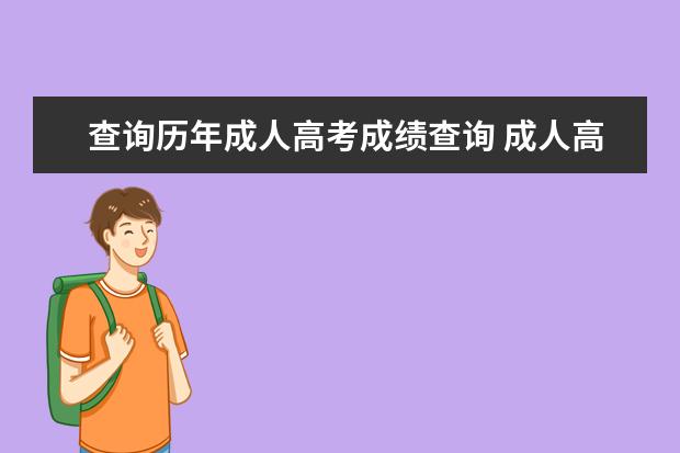 查询历年成人高考成绩查询 成人高考往年成绩怎么查询