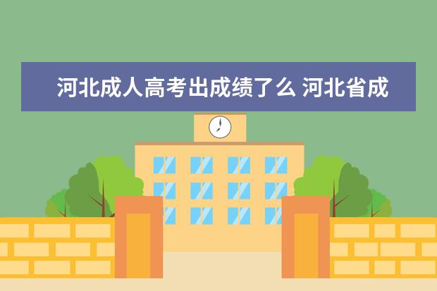 河北成人高考出成绩了么 河北省成人高考成绩什么时候出来?