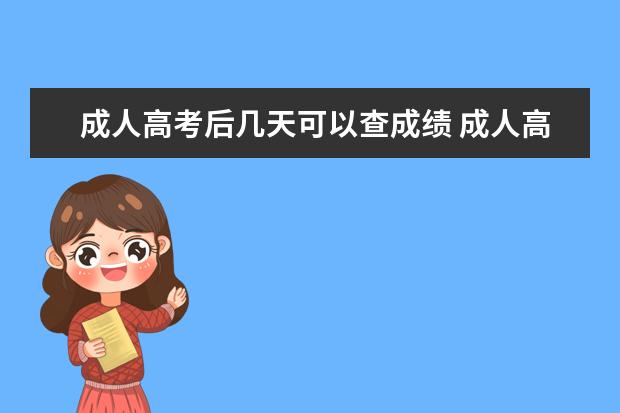 成人高考后几天可以查成绩 成人高考成绩一般多久才可以查?